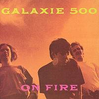 Galaxie 500 : On Fire
